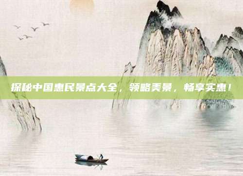 探秘中国惠民景点大全，领略美景，畅享实惠！