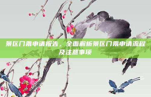 景区门票申请报告，全面解析景区门票申请流程及注意事项