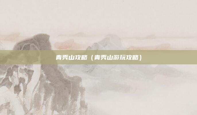 青秀山攻略(青秀山游玩攻略)