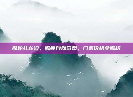 探秘扎龙沟，解锁自然奇观，门票价格全解析