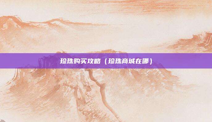 珍珠购买攻略（珍珠商城在哪）