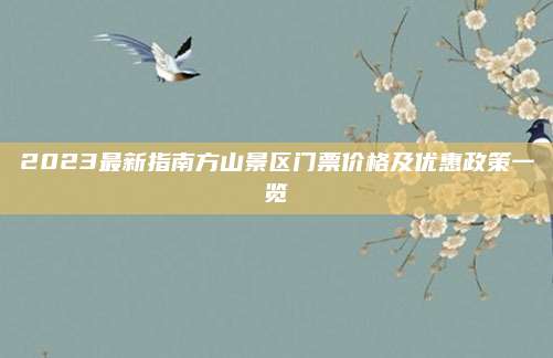 2023最新指南方山景区门票价格及优惠政策一览