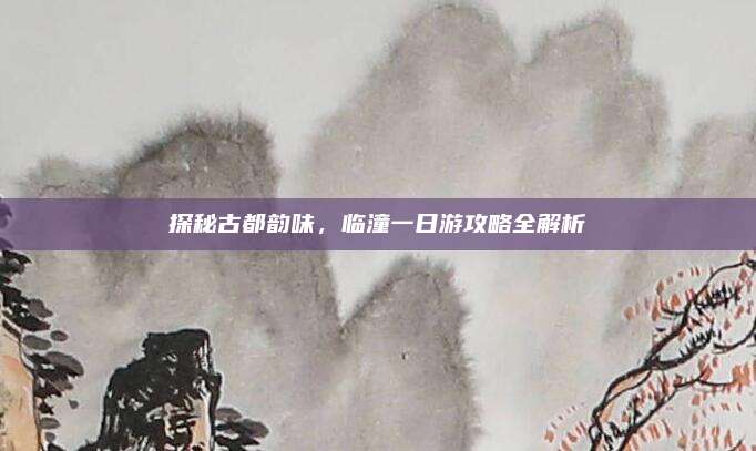 探秘古都韵味，临潼一日游攻略全解析