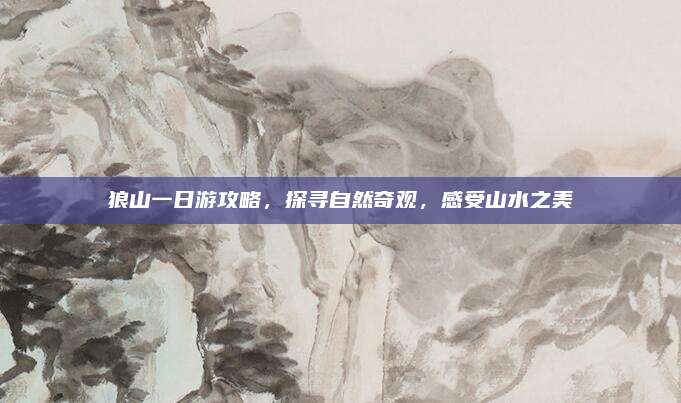 狼山一日游攻略，探寻自然奇观，感受山水之美