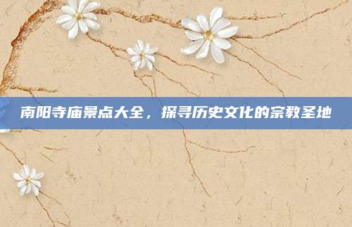 南阳寺庙景点大全，探寻历史文化的宗教圣地