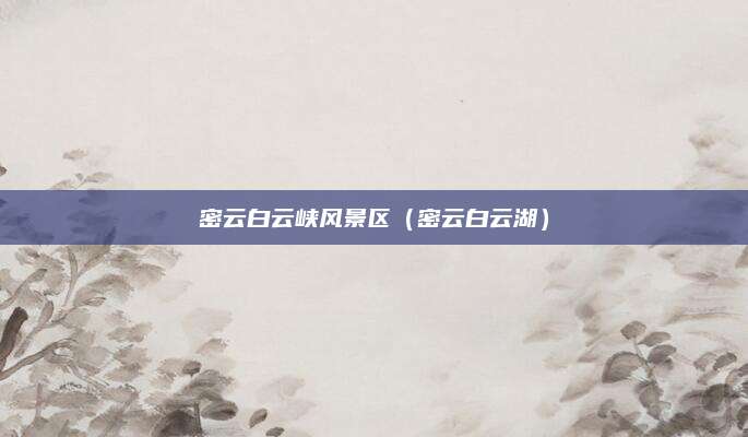密云白云峡风景区（密云白云湖）