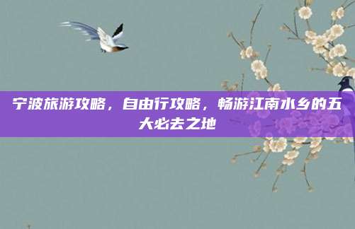 宁波旅游攻略，自由行攻略，畅游江南水乡的五大必去之地