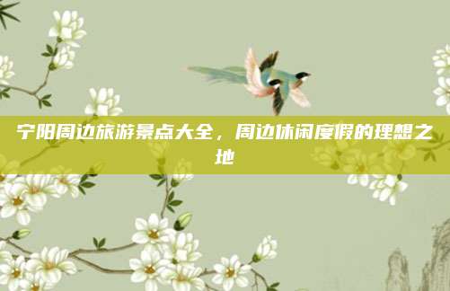 宁阳周边旅游景点大全，周边休闲度假的理想之地