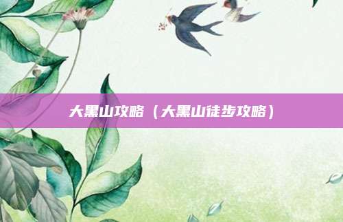 大黑山攻略(大黑山徒步攻略)
