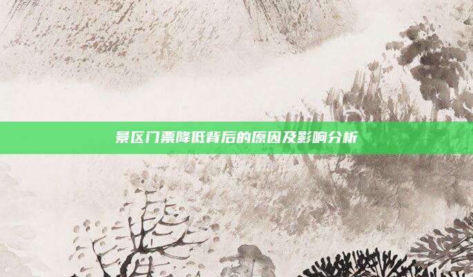 景区门票降低背后的原因及影响分析