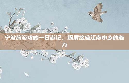 宁波旅游攻略一日游记，探索这座江南水乡的魅力