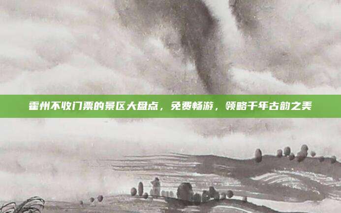 霍州不收门票的景区大盘点，免费畅游，领略千年古韵之美