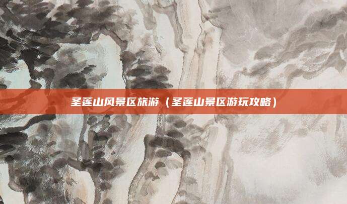 圣莲山风景区旅游(圣莲山景区游玩攻略)