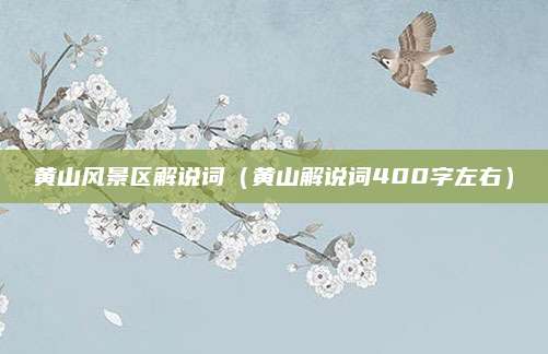 黄山风景区解说词（黄山解说词400字左右）