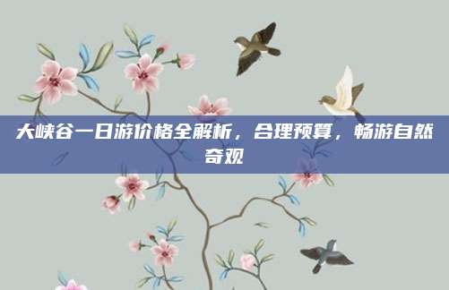 大峡谷一日游价格全解析，合理预算，畅游自然奇观
