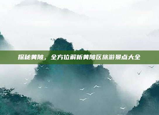 探秘黄陂，全方位解析黄陂区旅游景点大全