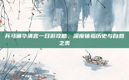 兵马俑华清宫一日游攻略，深度体验历史与自然之美