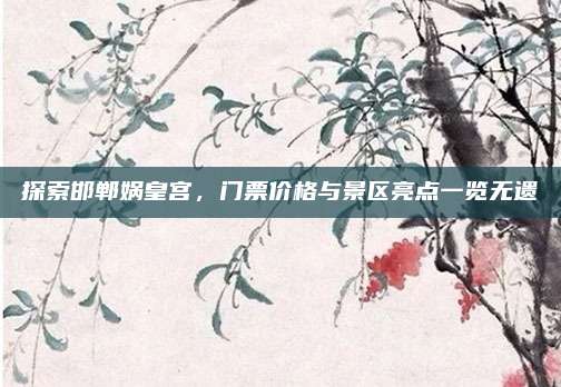 探索邯郸娲皇宫，门票价格与景区亮点一览无遗