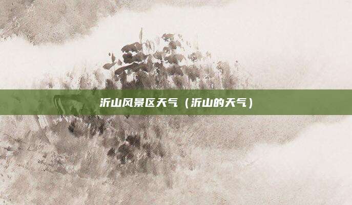 沂山风景区天气(沂山的天气)