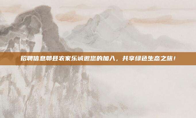 招聘信息郫县农家乐诚邀您的加入，共享绿色生态之旅！