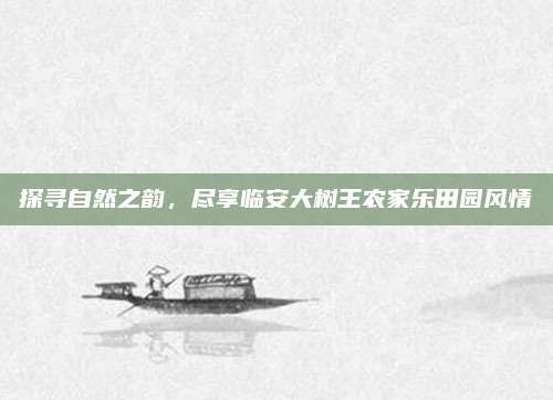 探寻自然之韵，尽享临安大树王农家乐田园风情