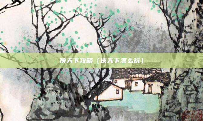 侠天下攻略（侠天下怎么玩）