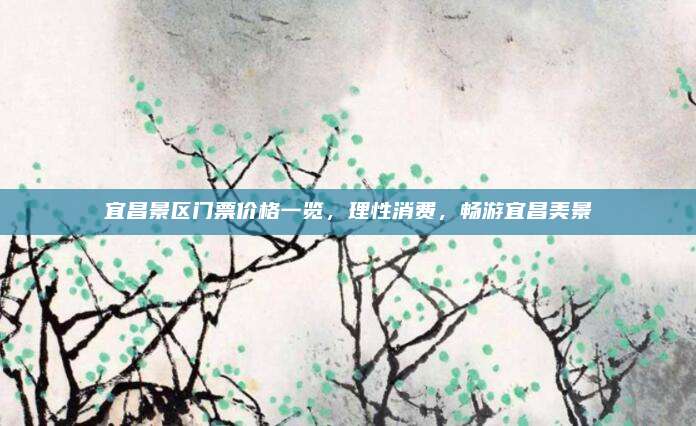 宜昌景区门票价格一览，理性消费，畅游宜昌美景
