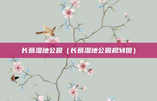 长葛湿地公园(长葛湿地公园规划图)