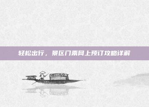 轻松出行,景区门票网上预订攻略详解