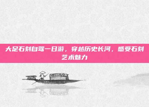 大足石刻自驾一日游，穿越历史长河，感受石刻艺术魅力