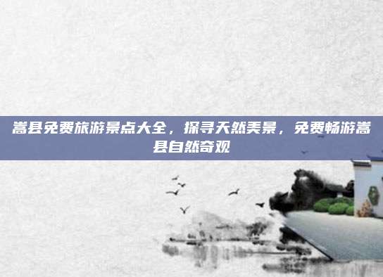 嵩县免费旅游景点大全，探寻天然美景，免费畅游嵩县自然奇观