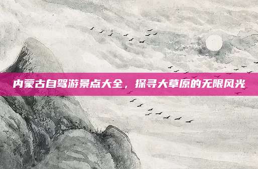 内蒙古自驾游景点大全，探寻大草原的无限风光