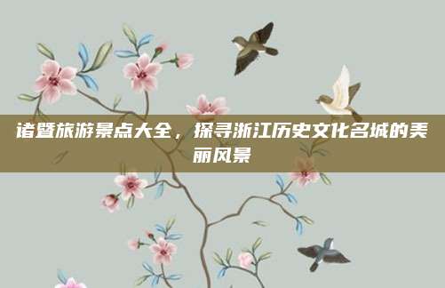 诸暨旅游景点大全，探寻浙江历史文化名城的美丽风景