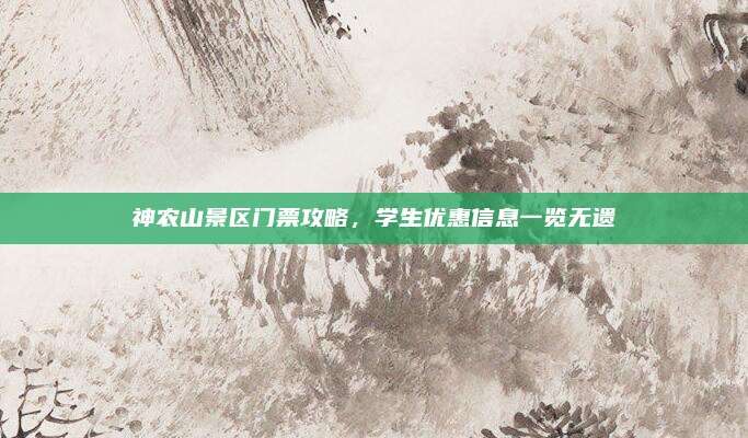 神农山景区门票攻略，学生优惠信息一览无遗