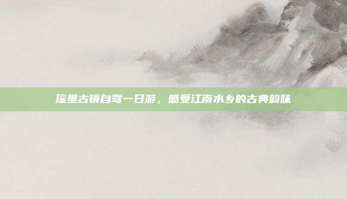 瑶里古镇自驾一日游，感受江南水乡的古典韵味