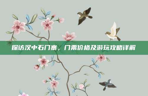 探访汉中石门寨，门票价格及游玩攻略详解