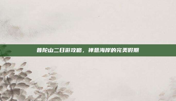 普陀山二日游攻略，禅意海岸的完美假期