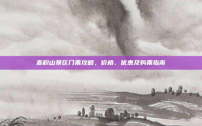 麦积山景区门票攻略，价格、优惠及购票指南