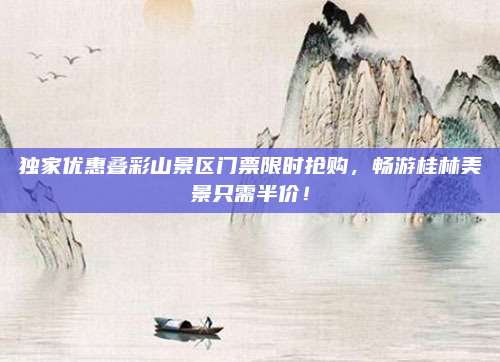 独家优惠叠彩山景区门票限时抢购，畅游桂林美景只需半价！