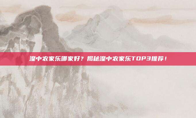 湟中农家乐哪家好？揭秘湟中农家乐TOP3推荐！