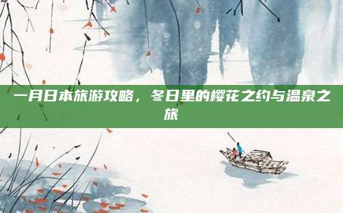 一月日本旅游攻略，冬日里的樱花之约与温泉之旅