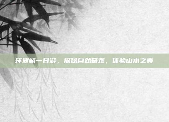 环翠峪一日游，探秘自然奇观，体验山水之美