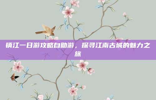 镇江一日游攻略自助游，探寻江南古城的魅力之旅