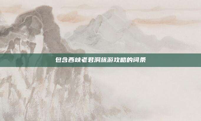 包含西峡老君洞旅游攻略的词条