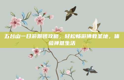 五台山一日游跟团攻略，轻松畅游佛教圣地，体验禅意生活