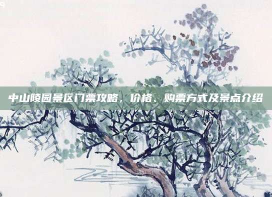 中山陵园景区门票攻略,价格、购票方式及景点介绍