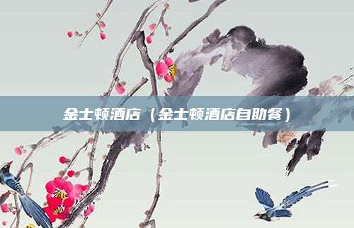 金士顿酒店（金士顿酒店自助餐）