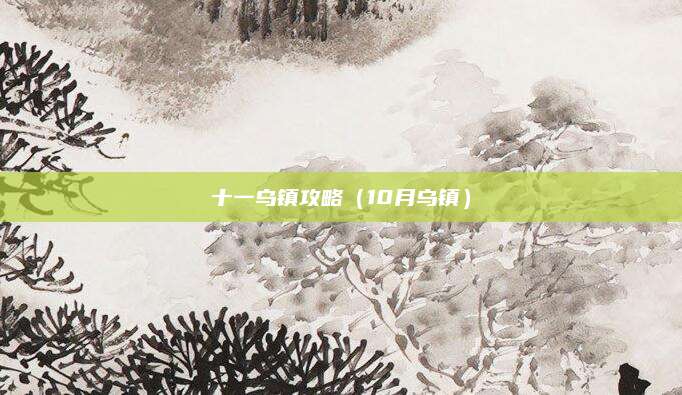 十一乌镇攻略(10月乌镇)