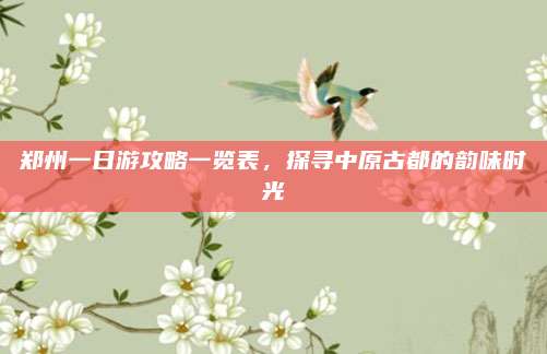 郑州一日游攻略一览表,探寻中原古都的韵味时光