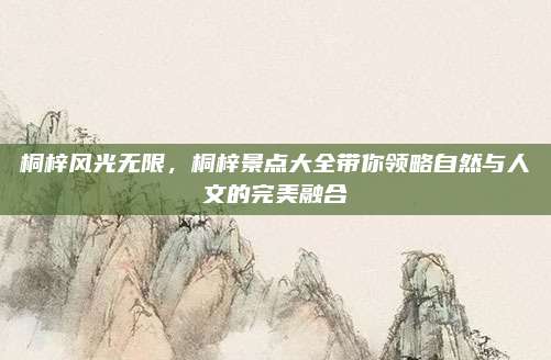 桐梓风光无限，桐梓景点大全带你领略自然与人文的完美融合